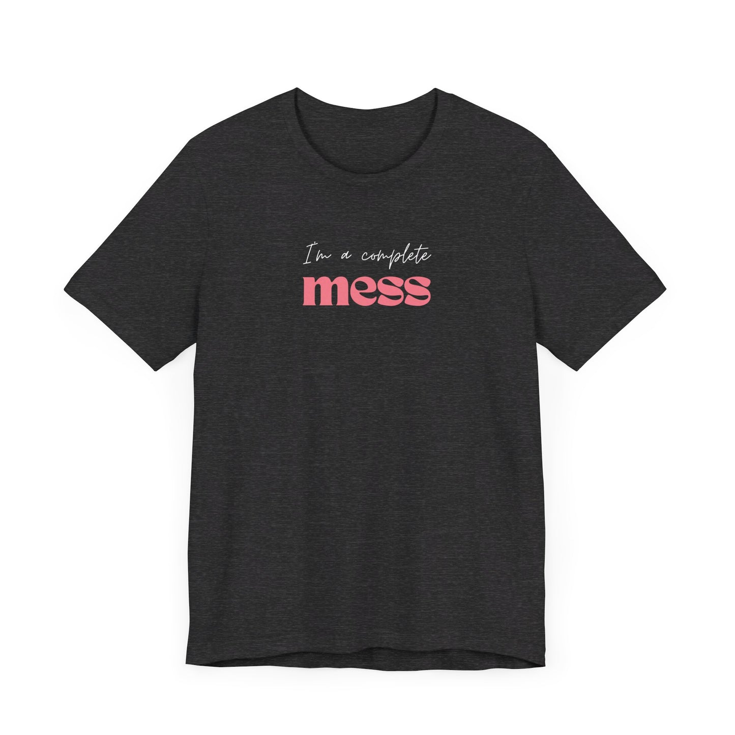 I'm a Complete Mess Tshirt - Black & Dark Grey