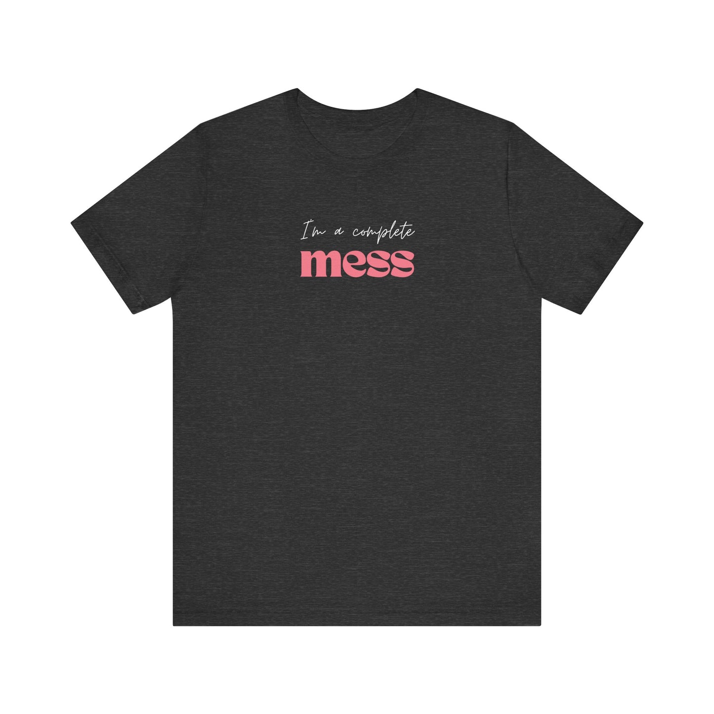 I'm a Complete Mess Tshirt - Black & Dark Grey